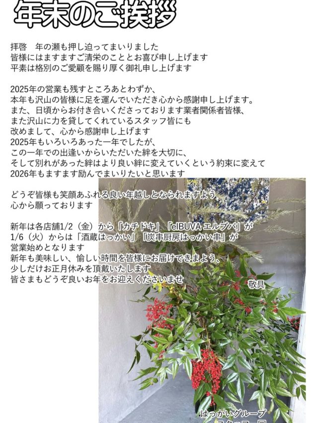 年末のご挨拶
こんにちは、酒蔵はっかいです
いつもありがとうございます😊

2025年の営業も残すところ今日を含めて
後2日となりました
一日早いですが、2025年も沢山にご来店いただき
本当にありがとうございました！
スタッフ一同、心から感謝申し上げます

12/31〜1/5まで、お正月休みをいただきますが
しっかりと充電して、
また笑顔でお客様皆さまにお会いできる日を
楽しみにしております！

どうぞ皆さまも、良いお年をお迎えください🎍
2026年もよろしくお願いいたします🙇‍♀️

TEL 048-527-2941
埼玉県熊谷市本町2-125
16:00〜23:00（L.O.22:00）
定休日　日曜日
※カレンダー⭕️印が店休となります

#はっかい
#熊谷
#はっかいグループ
#酒蔵はっかい
#熊谷居酒屋
#熊谷個室居酒屋
#古民家居酒屋
#大人の隠れ家
#カウンターあり
#熊谷焼き鳥
#熊谷駅近
#熊谷和食